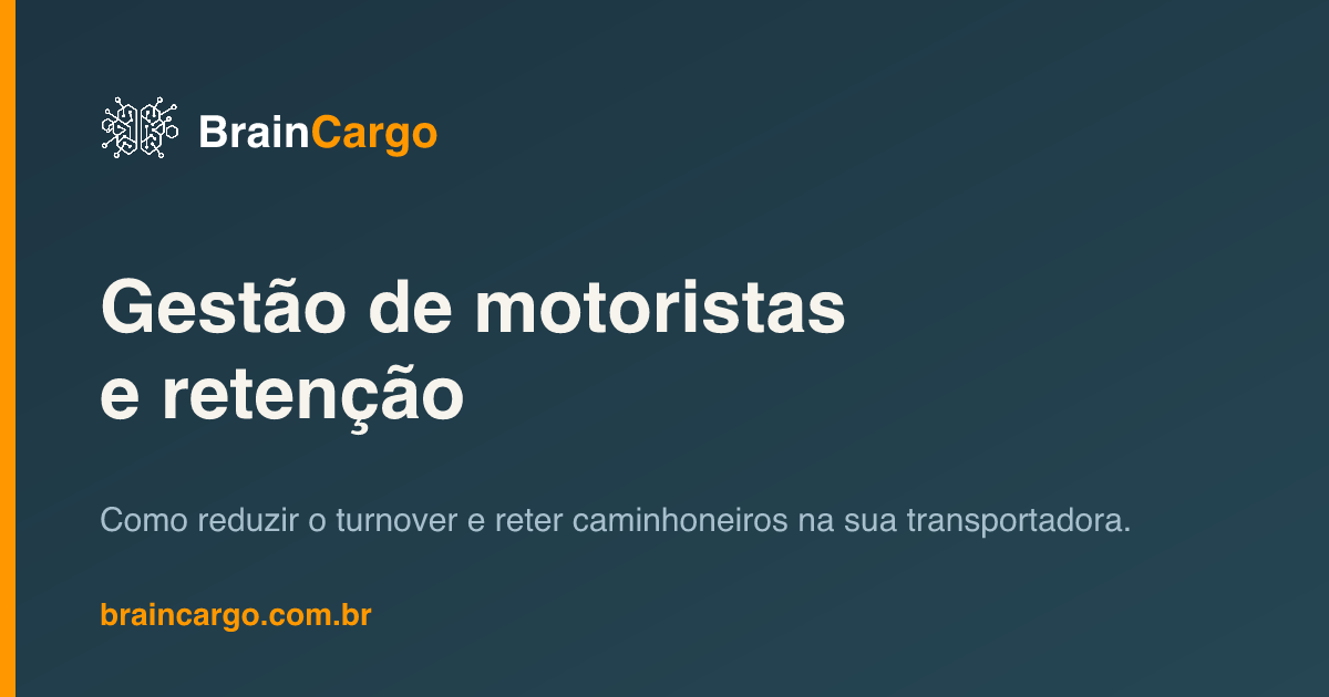 Gestão de motoristas: como reduzir turnover e reter caminhoneiros — BrainCargo
